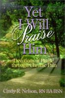 Yet I Will Praise Him: Devotions of Praise Through Chronic Pain 0962118575 Book Cover