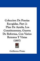 Coleccion de Poesias Escogidas, Part 2: Plan de Ayutla, Los Constituyentes, Guerra de Reforma, Con Varios Retratos y Vistas (1897) 1168489431 Book Cover