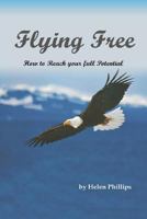 Flying Free. How to Reach Your Full Potential: How to Reach Your Full Potential 151758227X Book Cover
