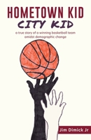 Hometown Kid City Kid: a true story of a basketball team amidst demographic change 1662815530 Book Cover