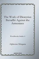 The Work of Dionysius Barsalibi Against the Armenians 1593338295 Book Cover