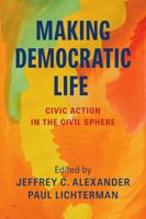 Making Democratic Life: Civic Action in the Civil Sphere 1509577211 Book Cover