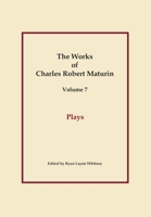 Plays, Works of Charles Robert Maturin, Vol. 7 1387958364 Book Cover