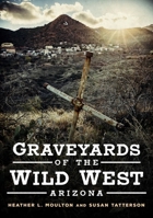 Graveyards of the Wild West: Arizona 163499227X Book Cover