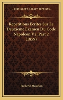 Repetitions Ecrites Sur Le Deuxieme Examen Du Code Napoleon V2, Part 2 (1859) 1167691121 Book Cover
