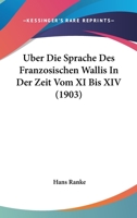 Uber Die Sprache Des Franzosischen Wallis In Der Zeit Vom XI Bis XIV (1903) 1160288674 Book Cover