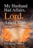 My Husband Had Affairs, Lord, Arrest Him 1462858317 Book Cover