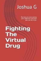 Fighting The Virtual Drug: My story on overcoming porn addiction and how you can do it too. B084T2WFXX Book Cover
