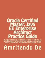 Oracle Certified Master, Java EE Enterprise Architect Practice Guide: A comprehensive guide having 300 questions on all objectives of the multiple ... with a chapter on assignment and essay exam 148254654X Book Cover