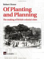 Of Planting and Planning: The making of British colonial cities (Studies in History, Planning, and the Environment) 0419202307 Book Cover