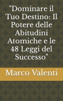"Dominare il Tuo Destino: Il Potere delle Abitudini Atomiche e le 48 Leggi del Successo" (Italian Edition) B0CKCZTK65 Book Cover