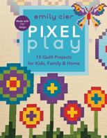 Pixel Play: 15 Quilt Projects for Kids, Family & Home 1607053586 Book Cover