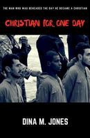 Christian for One Day: The man who was beheaded the day he became a Christian 0692108017 Book Cover