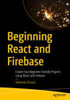 Beginning React and Firebase: Create Four Beginner-Friendly Projects Using React and Firebase 1484278119 Book Cover