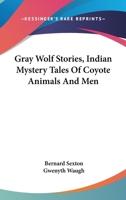 Gray Wolf Stories, Indian Mystery Tales Of Coyote Animals And Men 0548154414 Book Cover