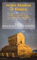 In the Shadow of Empire: Israel and Judah in the Long Sixth Century BCE (Archaeology and Biblical Studies) 0884145549 Book Cover