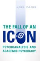 The Fall of An Icon: Psychoanalysis and Academic Psychiatry 0802037720 Book Cover