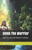 SHIVA The Warrior: When The Third Eye Awakens To Destroy 1795864303 Book Cover