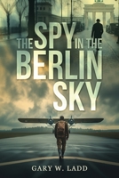 The Spy in the Berlin Sky 0998043338 Book Cover