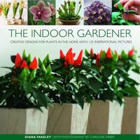 The Indoor Gardener: Creative designs for plants in the home, with 125 inspirational pictures 0754820645 Book Cover