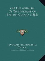 On The Animism Of The Indians Of British Guiana 1166142647 Book Cover