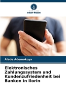Elektronisches Zahlungssystem und Kundenzufriedenheit bei Banken in Ilorin (German Edition) 6208622298 Book Cover