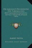 Die Ambulante Behandlung Der Tuberkulosen Huftgelenkentzundung: Mittelst Portativer Apparate (1893) 1147539065 Book Cover