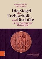 Die Siegel Der Erzbischofe Und Bischofe in Der Salzburger Metropole: Siegel Der Bischofe Der Salzburger Metropole 3205213238 Book Cover