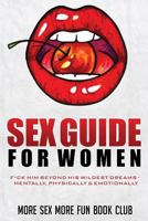 Sex Guide for Women: F*ck Him Beyond His Wildest Dreams - Mentally, Physically & Emotionally 9198604864 Book Cover