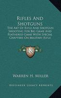 Rifles And Shotguns: The Art Of Rifle And Shotgun Shooting For Big Game And Feathered Game With Special Chapters On Military Rifle Shooting 1018198725 Book Cover