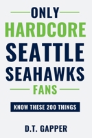 Only HARDCORE Seattle Seahawks Fans Know These 200 Things B0GYQD3ZJM Book Cover