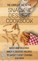 The Complete Air Fryer Snack & Dessert Cookbook: Quick And Delicious Snack & Dessert Rесіреѕ To Satisfy Every Craving 1801452512 Book Cover