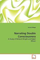 Narrating Double Consciousness: A Study of Richard Wright and Ralph Ellison 3639261879 Book Cover
