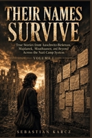 THEIR NAMES SURVIVE: True Stories from Auschwitz-Birkenau, Majdanek, Mauthausen, and Beyond Across the Nazi Camp System — Volume I B0HHRM9YJL Book Cover