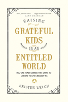 Raising Grateful Kids in an Entitled World: How One Family Learned That Saying No Can Lead to Life's Biggest Yes 1496405293 Book Cover