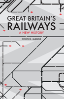 Great Britain's Railways: A New History 1398103365 Book Cover