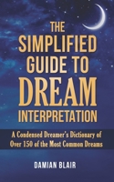 The Simplified Guide To Dream Interpretation: A Condensed Dreamer’s Dictionary of Over 150 of the Most Common Dreams B08NDVKRDY Book Cover