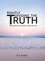 Rightly Dividing the Truth: Discussions on Christian Faith and Life 1836637063 Book Cover