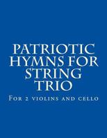 Patriotic Hymns For String Trio: For 2 violins and cello 1499501803 Book Cover