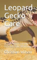 Leopard Gecko Care: The ultimate beginners to pro guide on everything you need to know about Leopard gecko, feeding, care and housing B08G9N3VCX Book Cover