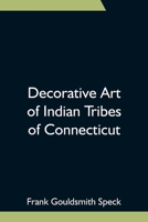 Decorative Art of Indian Tribes of Connecticut - Primary Source Edition 935475516X Book Cover