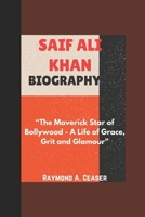 SAIF ALI KHAN BIOGRAPHY: “The Maverick Star of Bollywood - A Life of Grace, Grit and Glamour” B0DV4CYCB9 Book Cover
