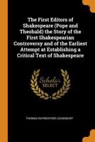 The first editors of Shakespeare (Pope and Theobald): The story of the first Shakespearian controversy and of the earliest attempt at establishing a critical text of Shakespeare 1017255385 Book Cover