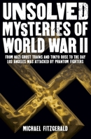 Unsolved Mysteries of World War II: From the Nazi Ghost Train and ‘Tokyo Rose’ to the day Los Angeles was attacked by Phantom Fighters 1788285859 Book Cover