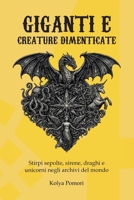 Giganti e creature dimenticate: Stirpi sepolte, sirene, draghi e unicorni negli archivi del mondo (Civiltà Perdute) (Italian Edition) B0H8WF8C6W Book Cover