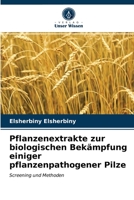 Pflanzenextrakte zur biologischen Bekämpfung einiger pflanzenpathogener Pilze: Screening und Methoden 6203479179 Book Cover