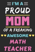 I'm A Proud Mom Of A Freaking Awesome Math Teacher: lined notebook,Funny Math Teacher Gift 1653575204 Book Cover