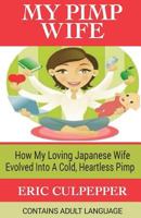 My Pimp Wife: How My Japanese Wife Pimped the Wheels Off of Me 1533127409 Book Cover