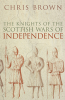 The Knights of the Scottish Wars of Independence 0752443933 Book Cover