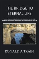 The Bridge to Eternal Life 1524519820 Book Cover